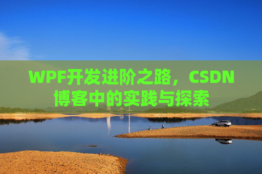 WPF开发进阶之路,CSDN博客中的实践与探索